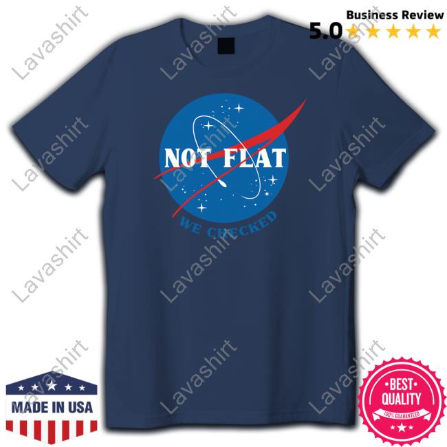 Official Not Flat We Checked NASA Tee Official Not Flat We Checked NASA Tee