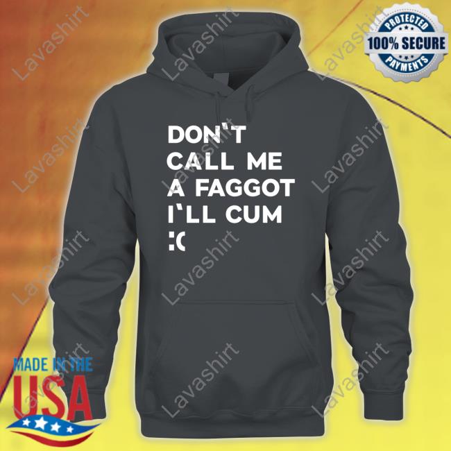 Official Don't Call Me A Faggot I'll Cum T Shirts Official Don't Call Me A Faggot I'll Cum T Shirts