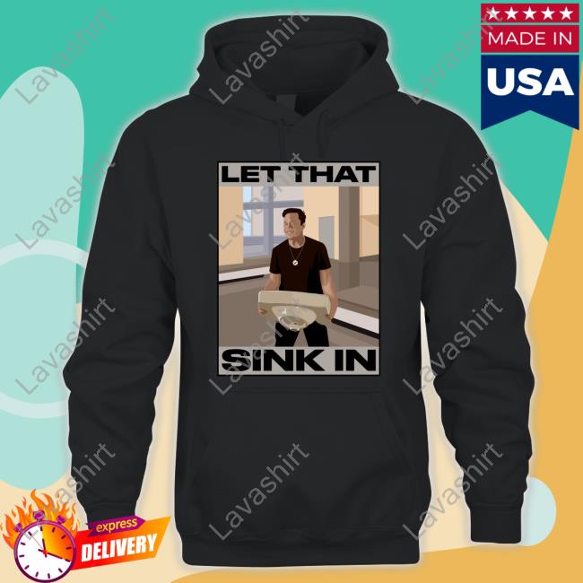 Elon Musk Let That Sink In Hoodie Elon Musk Let That Sink In Hoodie