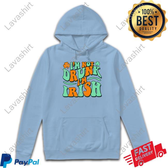 I'm Not Drunk I'm Irish Hooded Sweatshirt I'm Not Drunk I'm Irish Hooded Sweatshirt