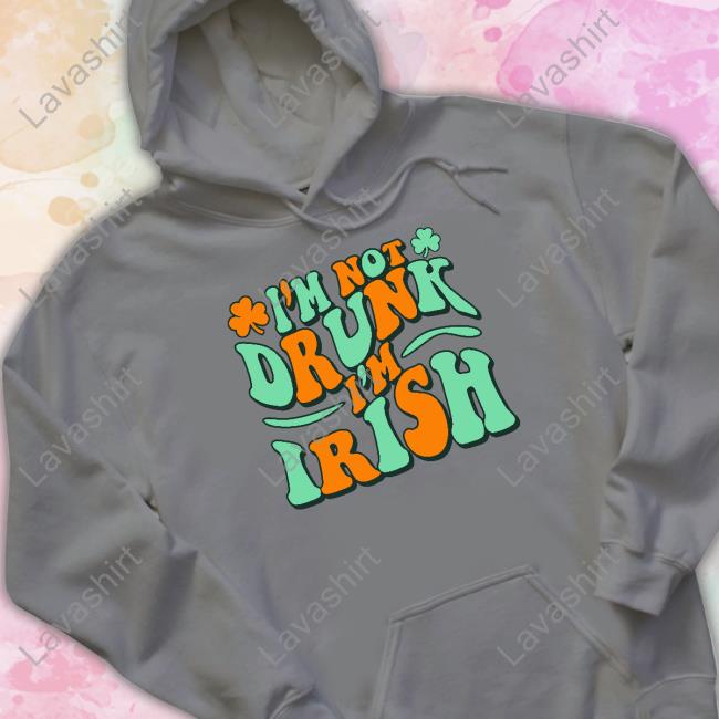 I'm Not Drunk I'm Irish Hooded Sweatshirt I'm Not Drunk I'm Irish Hooded Sweatshirt