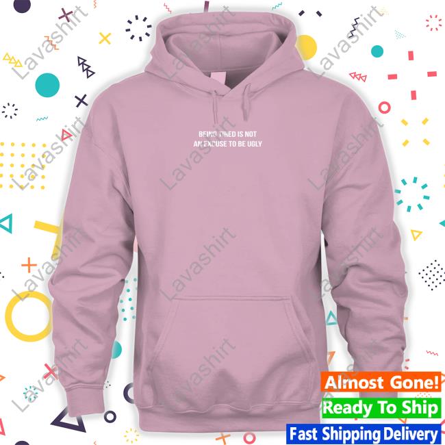 Official Leo Skepi Merch Being Tired Is Not An Excuse To Be Ugly Hoodie Official Leo Skepi Merch Being Tired Is Not An Excuse To Be Ugly Hoodie