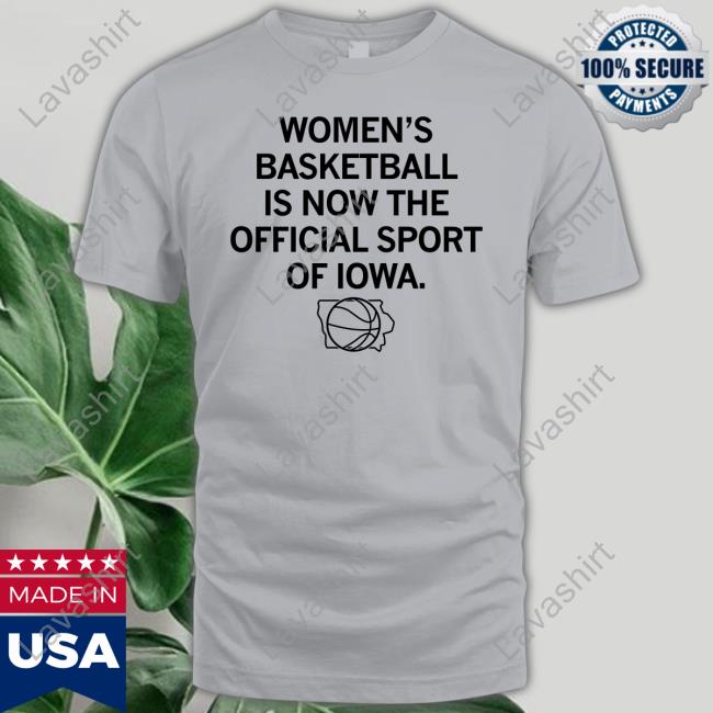 Women's Basketball Is Now The Official Sport Of Iowa T Shirt Women's Basketball Is Now The Official Sport Of Iowa T Shirt