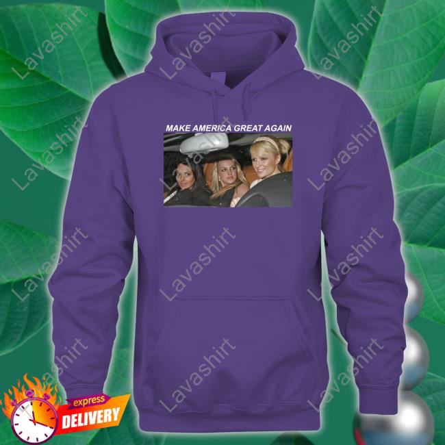 Paris Hilton Britney Spears And Lindsay Lohan Make America Great Again Sweatshirt Abeardedhero Paris Hilton Britney Spears And Lindsay Lohan Make America Great Again Sweatshirt Abeardedhero