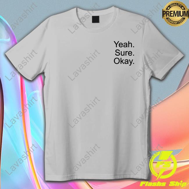 Yeah Sure Okay Sweatshirt Yeah Sure Okay Sweatshirt