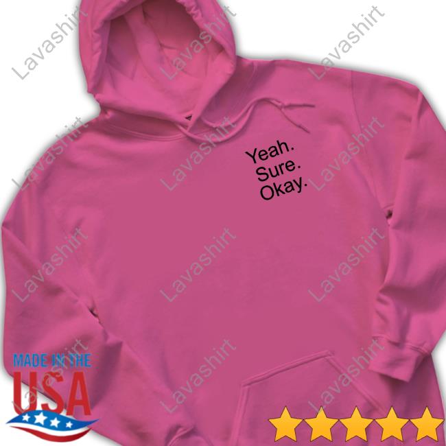 Yeah Sure Okay Sweatshirt Yeah Sure Okay Sweatshirt
