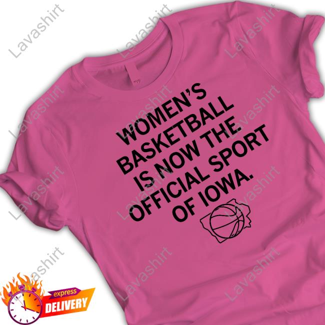 Women's Basketball Is Now The Official Sport Of Iowa T Shirt Women's Basketball Is Now The Official Sport Of Iowa T Shirt