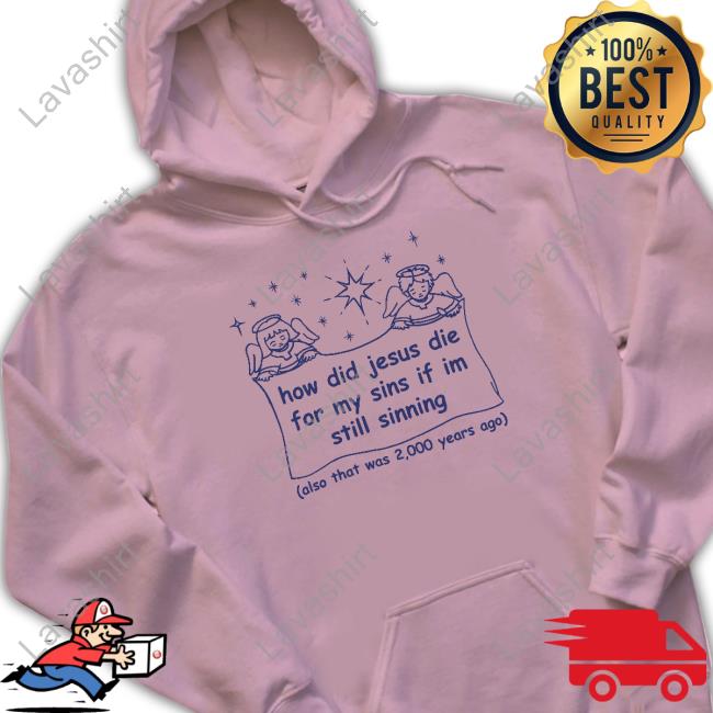 Shirts That Go Hard Merch How Did Jesus Die For My Sins If I'm Still Sinning Tee Shirtsthatgohard Shirts That Go Hard Merch How Did Jesus Die For My Sins If I'm Still Sinning Tee Shirtsthatgohard