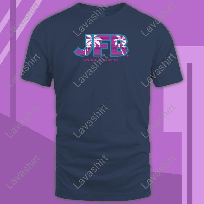 Official JFB How Else Do You Say It Shirt Official JFB How Else Do You Say It Shirt