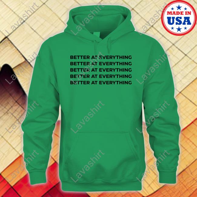 Better At Everything T Shirt Better At Everything T Shirt