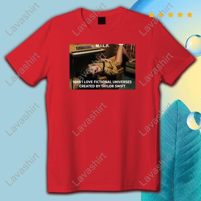 Milf Man I Love Fictional Universes Created By Taylor Swift Tee Shirt Milf Man I Love Fictional Universes Created By Taylor Swift Tee Shirt