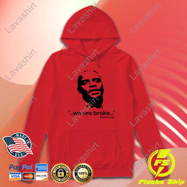 We Are Broke Kabushenga Shirt Canary Mugume We Are Broke Kabushenga Shirt Canary Mugume