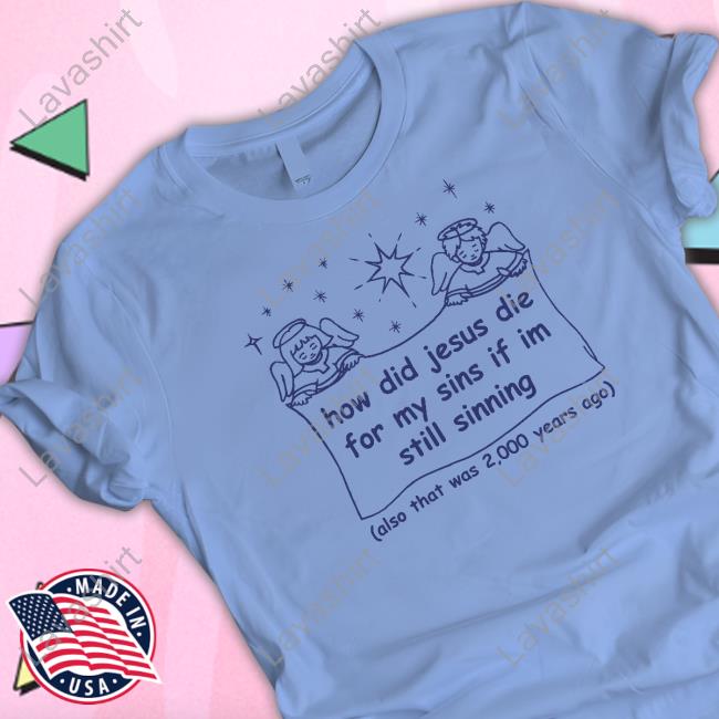 Shirts That Go Hard Merch How Did Jesus Die For My Sins If I'm Still Sinning Tee Shirtsthatgohard Shirts That Go Hard Merch How Did Jesus Die For My Sins If I'm Still Sinning Tee Shirtsthatgohard