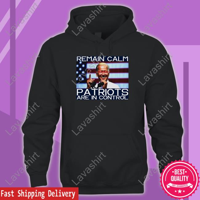 Joe Biden Remain Calm Patriots Are In Control Shirt Joe Biden Remain Calm Patriots Are In Control Shirt