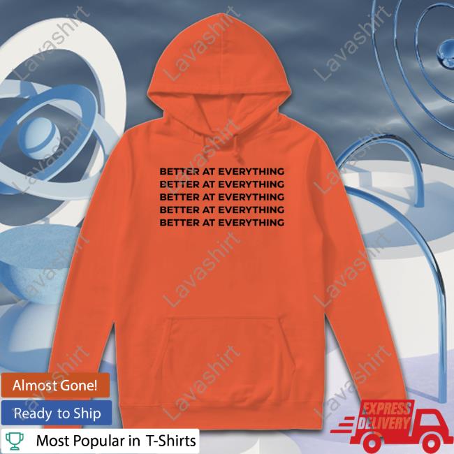 Better At Everything T Shirt Better At Everything T Shirt