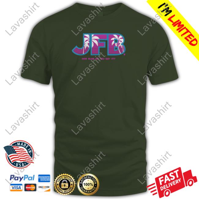 Official JFB How Else Do You Say It Shirt Official JFB How Else Do You Say It Shirt