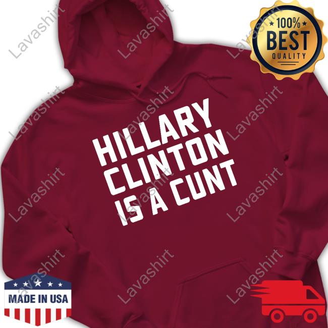 Hillary Clinton Is A Cunt Tee Shirt Hillary Clinton Is A Cunt Tee Shirt