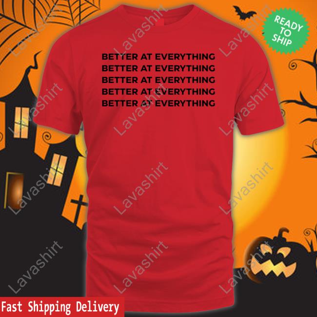 Better At Everything T Shirt Better At Everything T Shirt