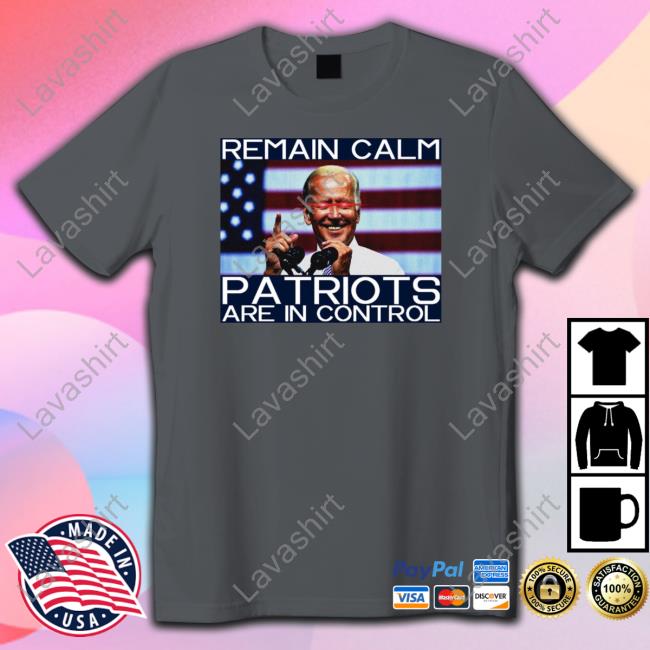 Joe Biden Remain Calm Patriots Are In Control Shirt Joe Biden Remain Calm Patriots Are In Control Shirt