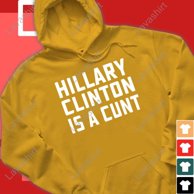 Hillary Clinton Is A Cunt Tee Shirt Hillary Clinton Is A Cunt Tee Shirt