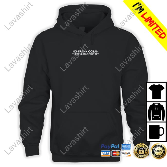 No Frank Ocean There Is Only Four Tet T Shirts No Frank Ocean There Is Only Four Tet T Shirts