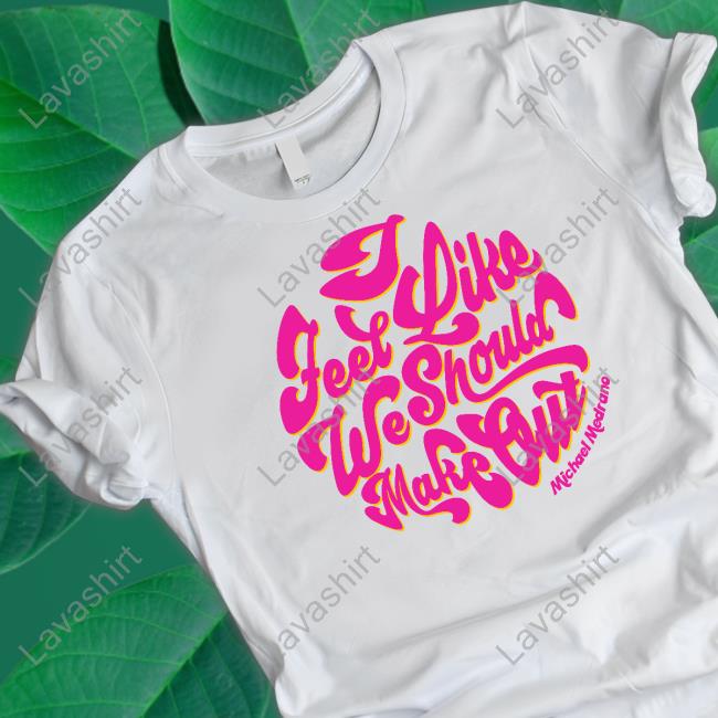 Michael Medrano Merch I Feel Like We Should Make Out Shirt Stachepapistore Michael Medrano Merch I Feel Like We Should Make Out Shirt Stachepapistore