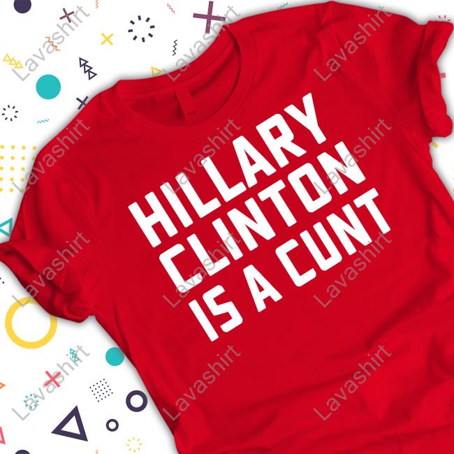 Hillary Clinton Is A Cunt Tee Shirt Hillary Clinton Is A Cunt Tee Shirt