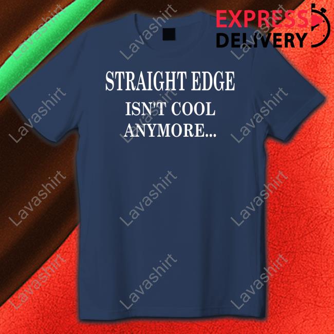 Straight Edge Isn't Cool Anymore So What Outspoken Shirt Straight Edge Isn't Cool Anymore So What Outspoken Shirt