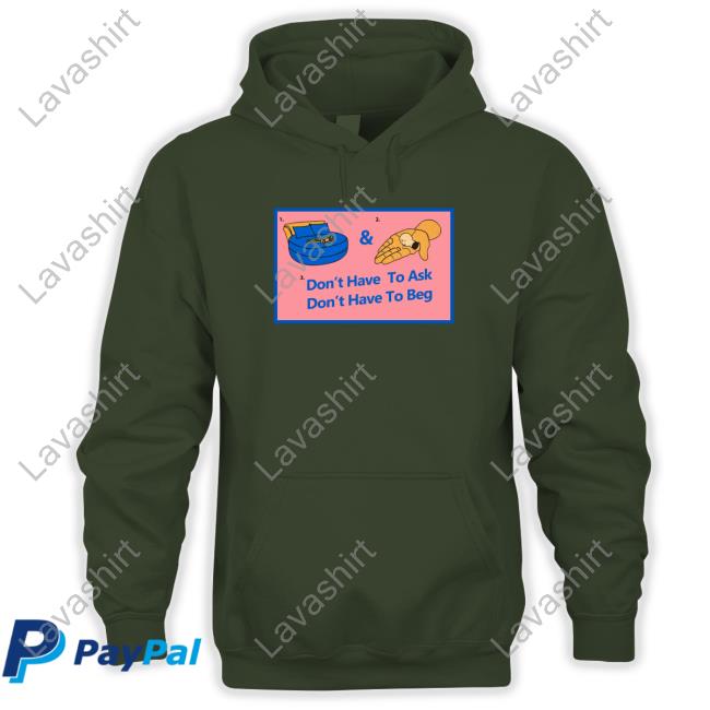 Official Don't Have To Ask Don't Have To Beg Shirt Official Don't Have To Ask Don't Have To Beg Shirt