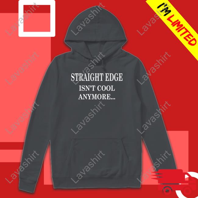 Straight Edge Isn't Cool Anymore So What Outspoken Shirt Straight Edge Isn't Cool Anymore So What Outspoken Shirt