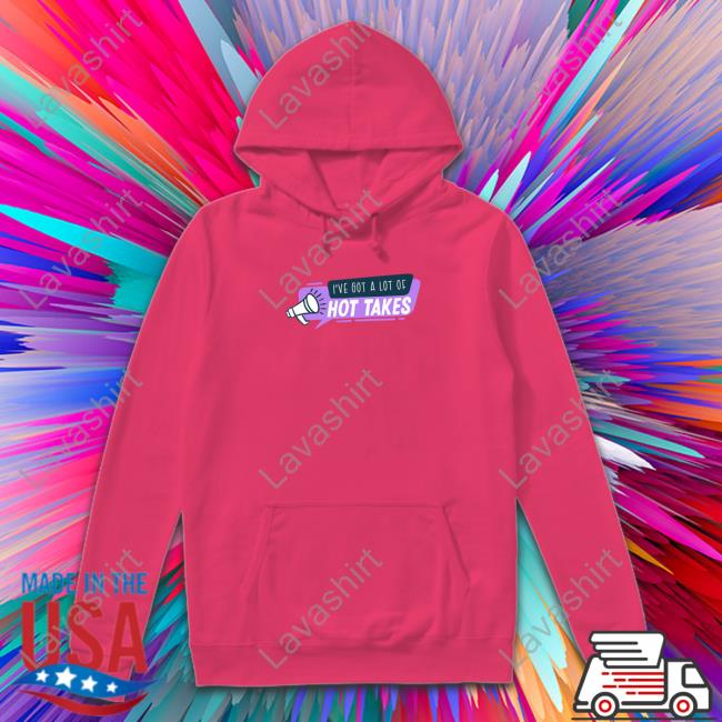 I've Got A Lot Of Hot Takes T-Shirt I've Got A Lot Of Hot Takes T-Shirt