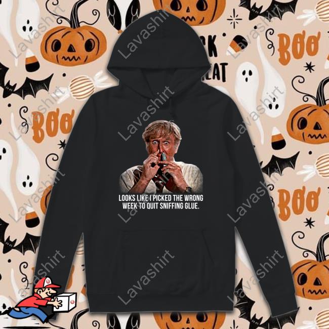 Looks Like I Picked The Wrong Week To Quit Sniffing Glue Long Sleeve T Shirt Looks Like I Picked The Wrong Week To Quit Sniffing Glue Long Sleeve T Shirt