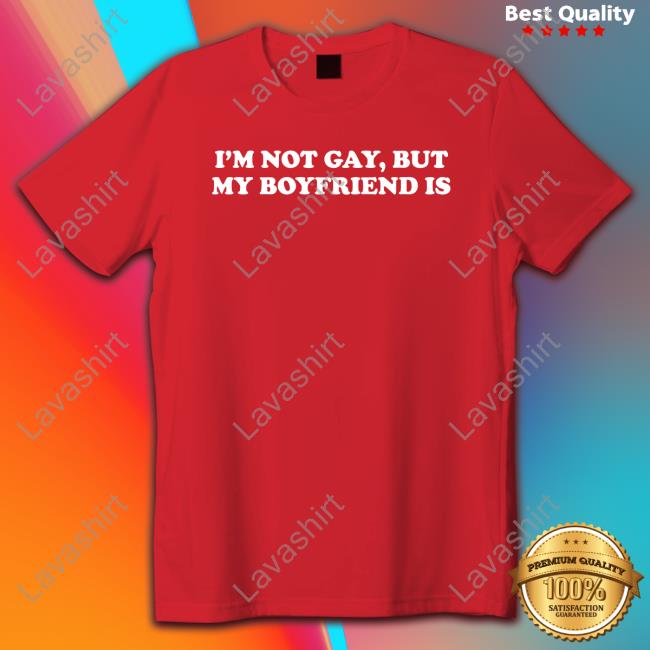 I'm Not Gay But My Boyfriend Is Tee Shirt Owomuwu I'm Not Gay But My Boyfriend Is Tee Shirt Owomuwu