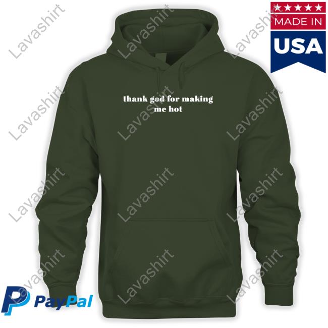 Thank God For Making Me Hot T Shirts Loeybug Thank God For Making Me Hot T Shirts Loeybug