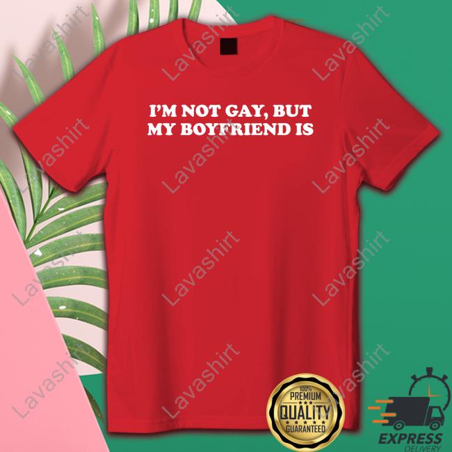 I'm Not Gay But My Boyfriend Is Tee Shirt Owomuwu I'm Not Gay But My Boyfriend Is Tee Shirt Owomuwu