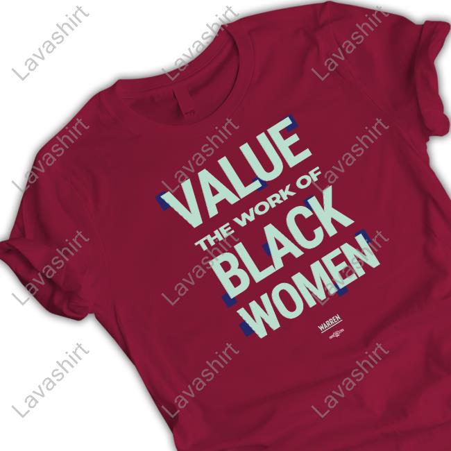 Official Elizabeth Warren Shop Value The Work Of Black Women Tee Shirt Official Elizabeth Warren Shop Value The Work Of Black Women Tee Shirt