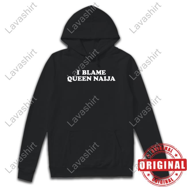 Official I Blame Queen Naija Shirts Official I Blame Queen Naija Shirts