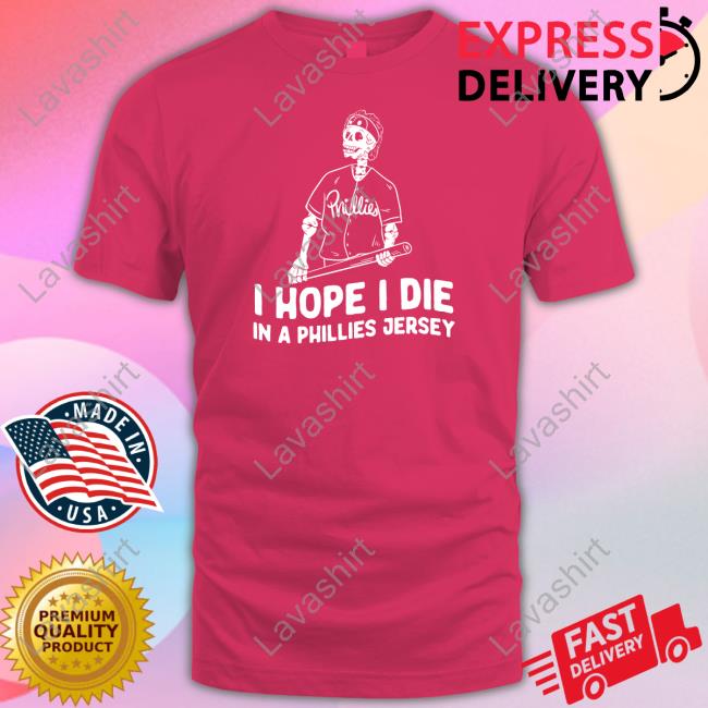I Hope I Die In A Phillies Jersey Shirts I Hope I Die In A Phillies Jersey Shirts