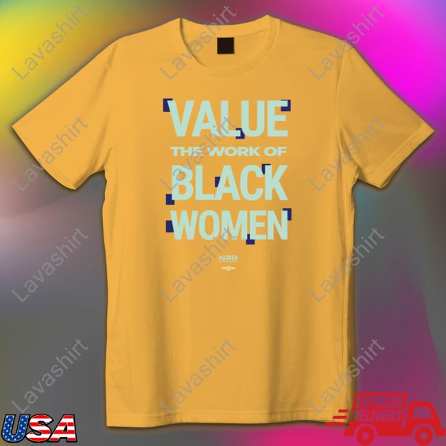 Official Elizabeth Warren Shop Value The Work Of Black Women Tee Shirt Official Elizabeth Warren Shop Value The Work Of Black Women Tee Shirt