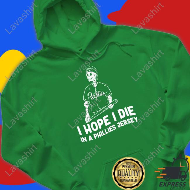 I Hope I Die In A Phillies Jersey Shirts I Hope I Die In A Phillies Jersey Shirts