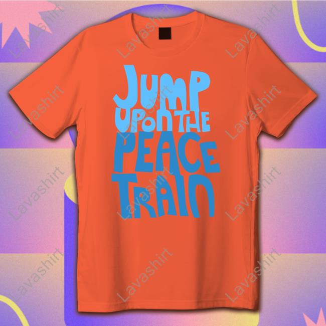 Jump Upon The Peace Train Shirt Jump Upon The Peace Train Shirt