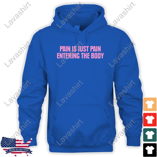 Pain Is Just Pain Entering The Body Tee Shirt Pain Is Just Pain Entering The Body Tee Shirt