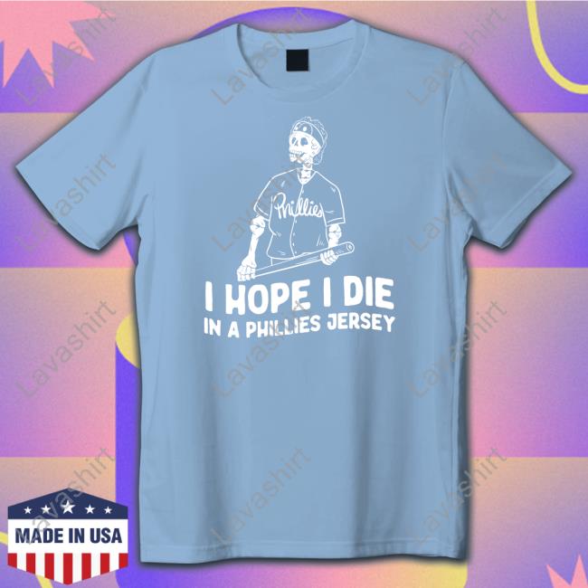 I Hope I Die In A Phillies Jersey Shirts I Hope I Die In A Phillies Jersey Shirts