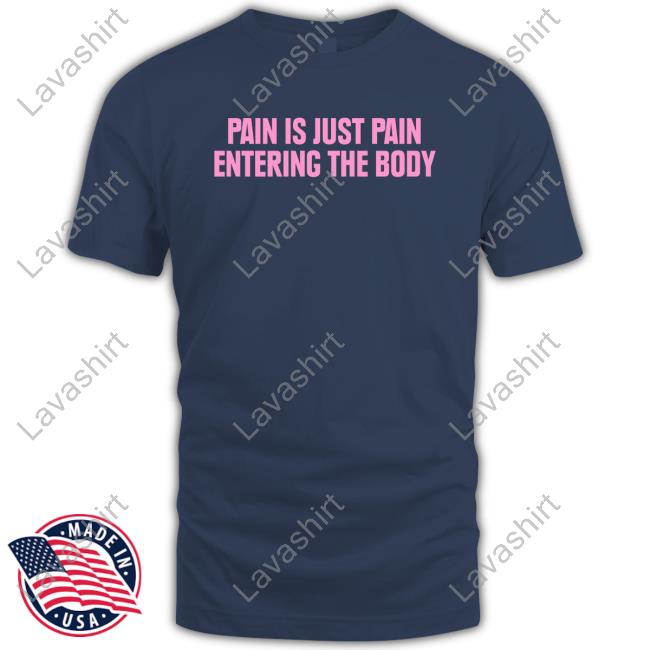 Pain Is Just Pain Entering The Body Tee Shirt Pain Is Just Pain Entering The Body Tee Shirt