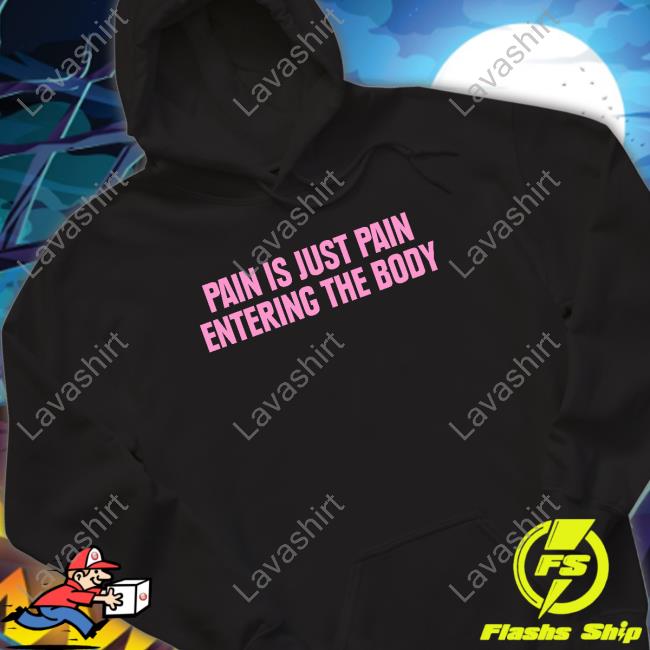 Pain Is Just Pain Entering The Body Tee Shirt Pain Is Just Pain Entering The Body Tee Shirt