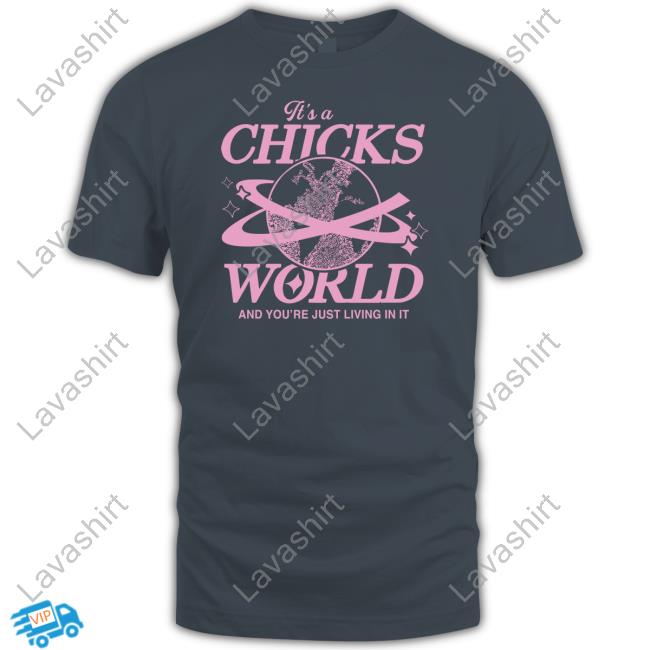 Official It's A Chicks World And You’Re Just Living In It Custom T Shirts Official It's A Chicks World And You’Re Just Living In It Custom T Shirts