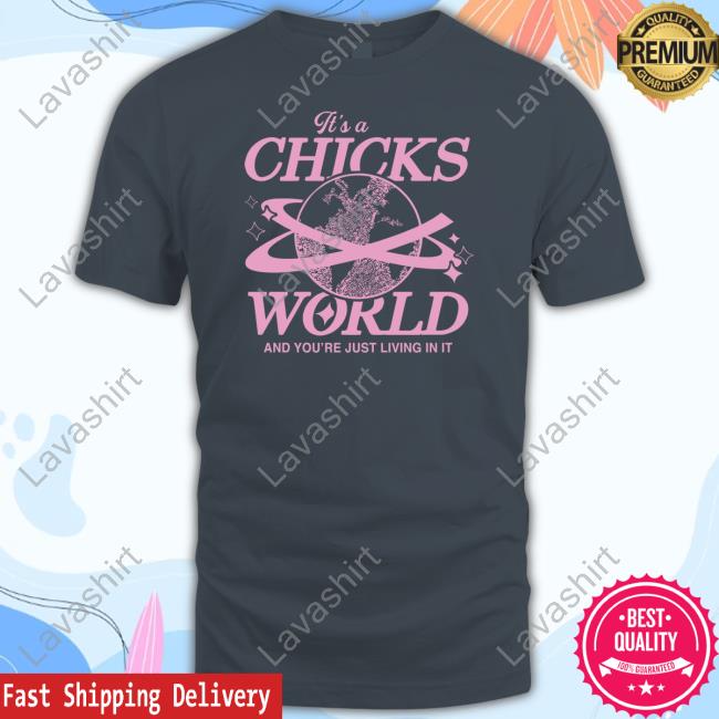 Official It's A Chicks World And You’Re Just Living In It Custom T Shirts Official It's A Chicks World And You’Re Just Living In It Custom T Shirts