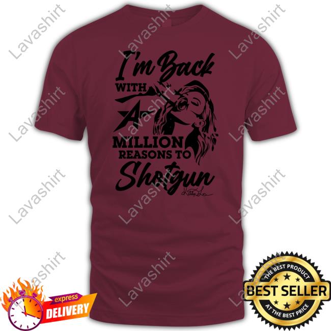 I'm Back With A Million Reasons To Shotgun Shirts I'm Back With A Million Reasons To Shotgun Shirts