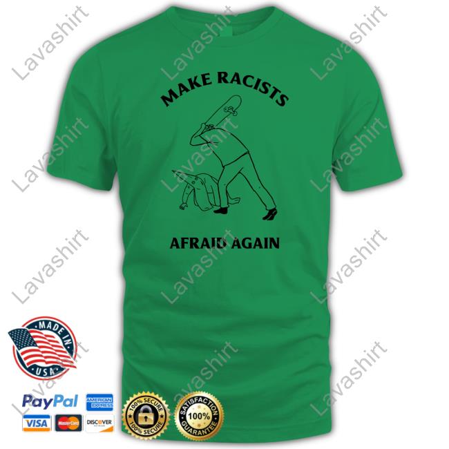 Official Skateboarding Make Racist Afraid Again Tee Shirt Official Skateboarding Make Racist Afraid Again Tee Shirt