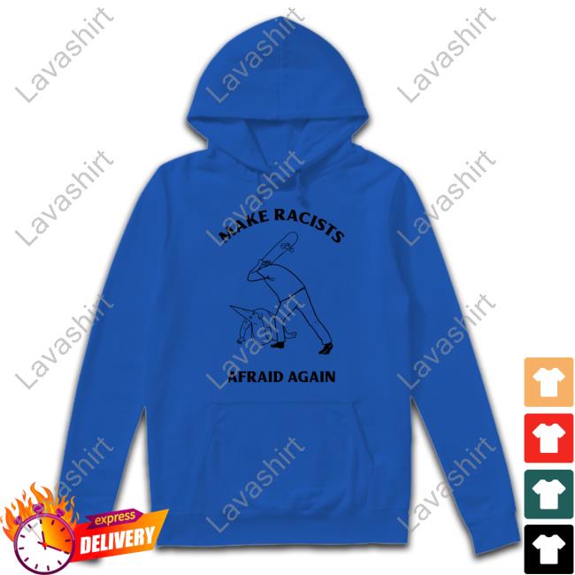 Official Skateboarding Make Racist Afraid Again Tee Shirt Official Skateboarding Make Racist Afraid Again Tee Shirt